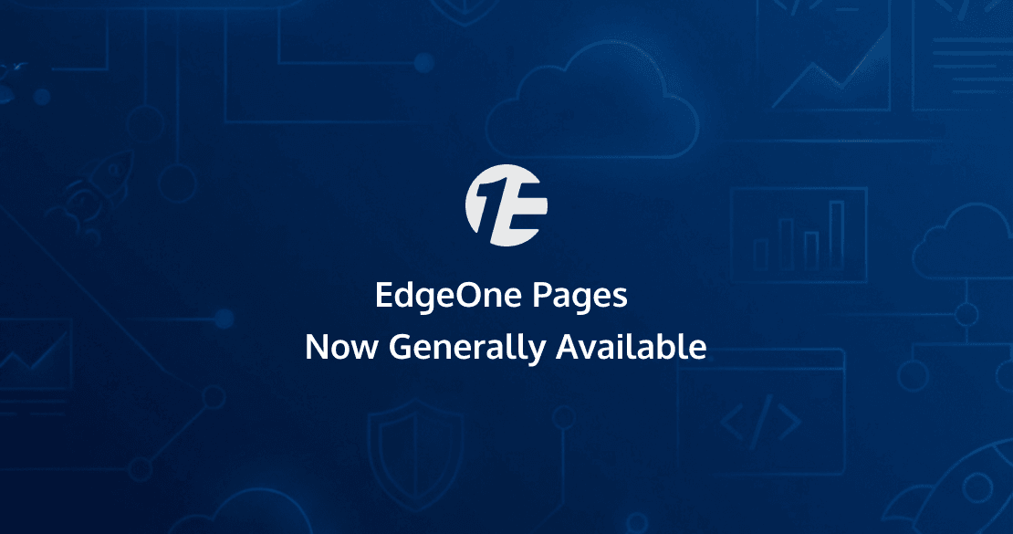 EdgeOne Pages Now Generally Available: Faster, Safer, More Reliable